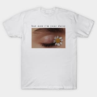 But Now I’m your Daisy T-Shirt